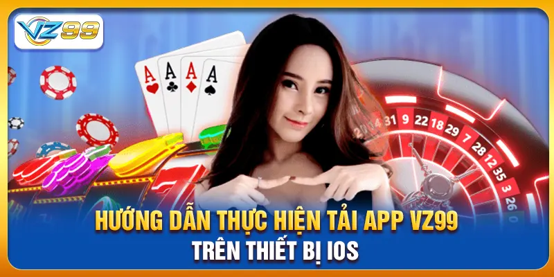 Hướng dẫn thực hiện tải app vz99 trên thiết bị iOS